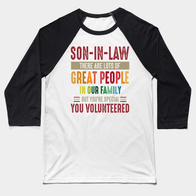 Son In Law There Are Lots Of Great People In Our Family But You're Special You Volunteered Baseball T-Shirt by Gocnhotrongtoi